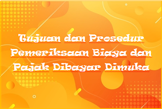 Tujuan dan Prosedur Pemeriksaan Biaya dan Pajak Dibayar Dimuka