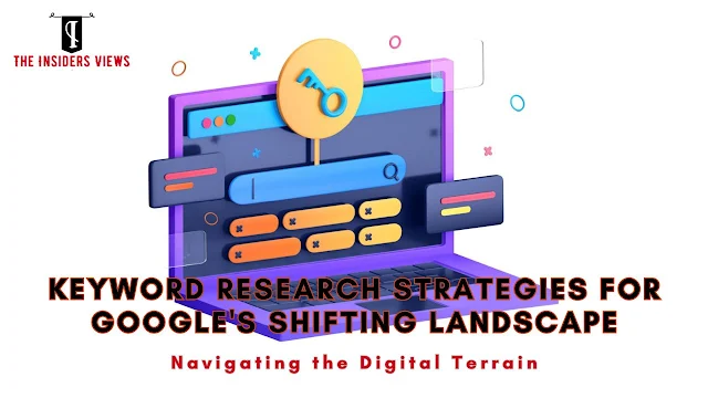 Keyword Research Strategies for Google's Shifting Landscape: Navigating the Digital Terrain