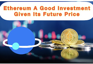 Ethereum A Good Investment Given Its Future Price
