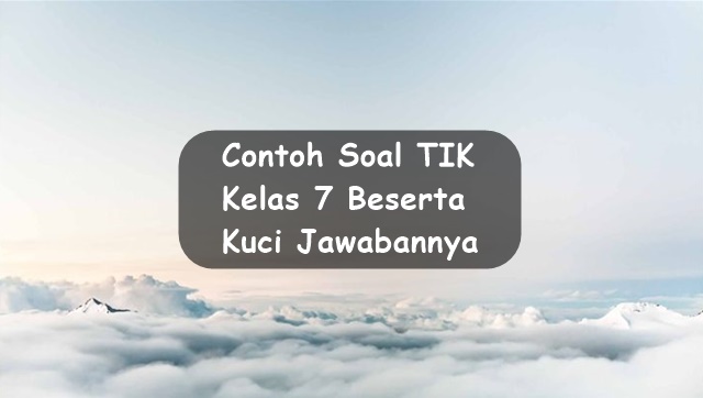  pada artikel kali ini saya akan membuatkan rujukan soal TIK kelas  √ Kumpulan Contoh Soal TIK Kelas 7 Beserta Kuci Jawabannya