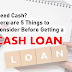 Need Quick Cash? Here are 5 Things to Consider Before Getting a Cash Loan