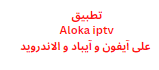 تطبيق Aloka iptv على آيفون و آيباد و ﺍﻻﻧﺪﺭﻭﻳﺪ