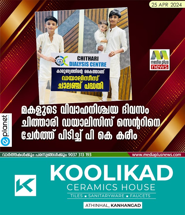  മകളുടെ വിവാഹനിശ്ചയ ദിവസം ചിത്താരി ഡയാലിസിസ് സെന്ററിനെ ചേർത്ത് പിടിച്ച്  പി കെ കരീം