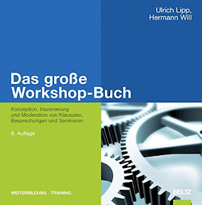 Das große Workshop-Buch: Konzeption, Inszenierung und Moderation von Klausuren, Besprechungen und Seminaren (Beltz Weiterbildung)