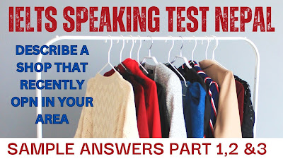 IELTS Speaking Test Samples with Answers 2023 (NEPAL) Cue Card: Describe a shop that recently opened in your area.  Sample Answer: