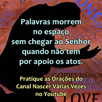 Oração.  Palavras morrem no espaço sem chegar ao Senhor quando não tem por apoio os atos.