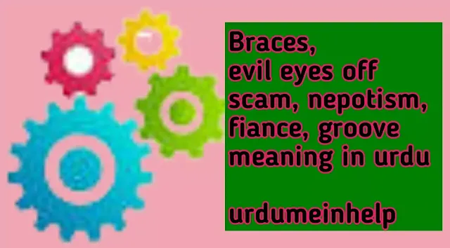 Braces-evil-eyes-off-scam-nepotism-fiance-groove-meaning-in-urdu