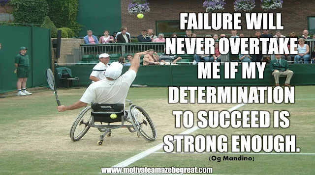 The Meaning Behind 31 Motivational Quotes: "Failure will never overtake me if my determination to succeed is strong enough." - Og Mandino 