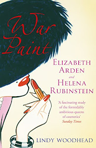 War Paint: Elizabeth Arden and Helena Rubinstein: Their Lives, their Times, their Rivalry (English Edition)