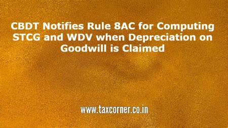 cbdt-notifies-rule-8ac-for-computing-stcg-wdv-us-50-when-depreciation-on-goodwill-claimed