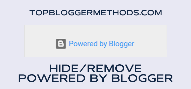 How To Hide/Remove Powered By Blogger Attribution