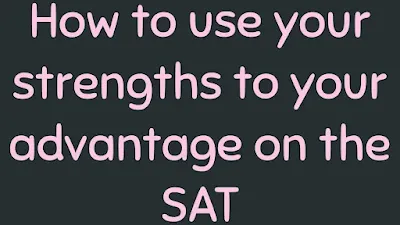 How to use your strengths to your advantage on the SAT