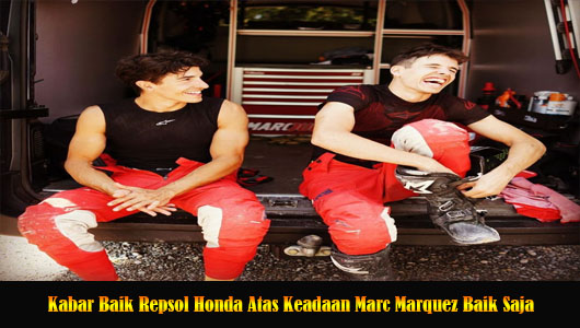 Kabar Baik Repsol Honda Atas Keadaan Marc Marquez Baik Saja