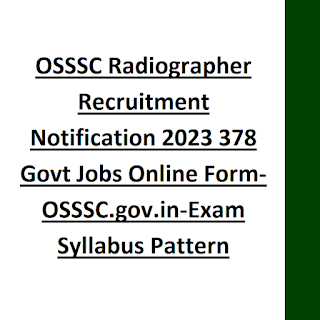 OSSSC Radiographer Recruitment Notification 2023 378 Govt Jobs Online Form-OSSSC.gov.in-Exam Syllabus Pattern