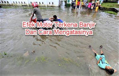 Efek Motor Terkena Banjir Dan Cara Mengatasinya