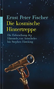 Die kosmische Hintertreppe: Die Erforschung des Himmels von Aristoteles bis Stephen Hawking