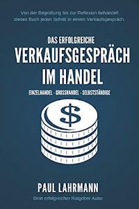 Das erfolgreiche Verkaufsgespräch im Handel: Einzelhandel - Großhandel - Selbstständige