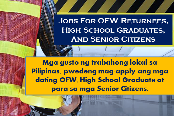 Are you an ofw returnees, high school graduate and a senior citizen looking for a job? The following are job vacancies for you. If interested, you may contact the employer/agency listed below to inquire further or to apply.       JOB VACANCIES 1. PLANT FACILITIES MANAGER Company Name: Krexim, Inc. Vacancy Number: 1 Jobs For: Balikbayans/OFW Returnees Office Address: Tambubong, SAN RAFAEL, BULACAN, REGION III (CENTRAL LUZON) Salary: P30,000 - P40,000  2. TRAILER TRUCK DRIVER Company Name: MD Express Manila, Inc. Vacancy Number: 2 Jobs For: Balikbayans/OFW Returnees Office Address: CITY OF MANILA, NCR. FIRST DISTRICT (Not a Province), NATIONAL CAPITAL REGION (NCR)  3. SUPPLY OFFICER III Company Name: Employees' Compensation Commission Vacancy Number: 1 Jobs For: Women, Displaced Workers(Local), Balikbayans/OFW Returnees Office Address: Bel-Air, CITY OF MAKATI, NCR. FOURTH DISTRICT (Not a Province), NATIONAL CAPITAL REGION (NCR) Salary: P31,351 - P31,351  4. CLERK III (ADMINISTRATIVE DIVISION) Company Name: Employees' Compensation Commission Vacancy Number: 1 Jobs For: Women, Displaced Workers(Local), Balikbayans/OFW Returnees Office Address: Bel-Air, CITY OF MAKATI, NCR. FOURTH DISTRICT (Not a Province), NATIONAL CAPITAL REGION (NCR) Salary: P12,921 - P12,921  5. PLANNING OFFICER II Company Name: National Commission for Culture and the Arts Vacancy Number: 1 Jobs For: Balikbayans/OFW Returnees Office Address: 633 general luna street, Intramuros, Barangay 656, CITY OF MANILA, NCR. FIRST DISTRICT (Not a Province), NATIONAL CAPITAL REGION (NCR) Salary: P27,565 - P27,565  6. PROPERTY MANAGEMENT OFFICER Company Name: SBS Philippines Corporation Vacancy Number: 2 Jobs For: Displaced Workers(Local), Balikbayans/OFW Returnees Office Address: 10 Resthaven, Bungad, QUEZON CITY, NCR. SECOND DISTRICT (Not a Province), NATIONAL CAPITAL REGION (NCR)  7. PROPERTY MANAGEMENT OFFICER Company Name: SBS Philippines Corporation Vacancy Number: 2 Jobs For: Displaced Workers(Local), Balikbayans/OFW Returnees Office Address: 10 Resthaven, Bungad, QUEZON CITY, NCR. SECOND DISTRICT (Not a Province), NATIONAL CAPITAL REGION (NCR)  8. ZOOLOGIST III (ZOOL3-31-2016) Company Name: RESEARCH INSTITUTE FOR TROPICAL MEDICINE Vacancy Number: 1 Jobs For: Women, Differently Abled/PWD, Displaced Workers(Local), Balikbayans/OFW Returnees Office Address:  Alabang, CITY OF MUNTINLUPA, NCR. FOURTH DISTRICT (Not a Province), NATIONAL CAPITAL REGION (NCR) Salary: P35,693 - P35,693  9. SCIENCE RESEARCH ANALYST (SRAN-54-2016) Company Name: RESEARCH INSTITUTE FOR TROPICAL MEDICINE Vacancy Number: 1 Jobs For: Women, Differently Abled/PWD, Displaced Workers(Local), Balikbayans/OFW Returnees Office Address: Alabang, CITY OF MUNTINLUPA, NCR. FOURTH DISTRICT (Not a Province), NATIONAL CAPITAL REGION (NCR) Salary: P19,620 - P19,620  10. NURSE III (NURS3-11-2016; NURS3-13-2016; NURS3-14-2016) Company Name: RESEARCH INSTITUTE FOR TROPICAL MEDICINE Vacancy Number: 3 Jobs For: Women, Differently Abled/PWD, Displaced Workers(Local, Balikbayans/OFW Returnees Office Address: Alabang, CITY OF MUNTINLUPA, NCR. FOURTH DISTRICT (Not a Province), NATIONAL CAPITAL REGION (NCR) Salary: P32,747 - P32,747 11. ENTOMOLOGIST II (ENTO2-30-2016) Company Name: RESEARCH INSTITUTE FOR TROPICAL MEDICINE Vacancy Number: 1 Jobs For: Women, Differently Abled/PWD, Displaced Workers(Local), Balikbayans/OFW Returnees Office Address: Alabang, CITY OF MUNTINLUPA, NCR. FOURTH DISTRICT (Not a Province), NATIONAL CAPITAL REGION (NCR) Salary: P27,565 - P27,565  12. CHIEF SCIENCE RESEARCH SPECIALIST (CSRS-51-2016) Vacancy Number: 1 Company Name: RESEARCH INSTITUTE FOR TROPICAL MEDICINE Jobs For: Women, Differently Abled/PWD, Displaced Workers(Local), Balikbayans/OFW Returnees Office Address: Alabang, CITY OF MUNTINLUPA, NCR. FOURTH DISTRICT (Not a Province), NATIONAL CAPITAL REGION (NCR) Salary: P64,416 - P64,416  13. TRUCK MECHANIC Company Name: RIZE INNOVATIONS INC. Vacancy Number: 1 Jobs For: Highschool Graduates Office Address: #18 Limkaco Bldg. Southcoast Industrial Estate, Brgy. Bancal, Carmona, Cavite, Bancal, CARMONA, CAVITE, REGION IV-A (CALABARZON) Salary: P11,000 - P13,000  14. AGENT LEVEL OFFERS UP TO 27K MONTHLY PACKAGE | URGENT - OPEN TO FRESHERS Company Name: Springboarders Inc. Vacancy Number: 99 Jobs For: Women, Displaced Workers(Local), Balikbayans/OFW Returnees Office Address: 19, Greenhills, CITY OF SAN JUAN, NCR. SECOND DISTRICT (Not a Province), NATIONAL CAPITAL REGION (NCR) Salary: P21,000 - P27,000  15. CSR - FINANCIAL SERVICES | OFFERS FIXED SUNDAYS OFF - EARN UP TO 20K MONTHLY Company Name: Springboarders Inc. Vacancy Number: 99 Jobs For: Women, Highschool Graduates, Displaced Workers(Local), Balikbayans/OFW Returnees Office Address: 19, Greenhills, CITY OF SAN JUAN, NCR. SECOND DISTRICT (Not a Province), NATIONAL CAPITAL REGION (NCR) Salary: P15,000 - P20,000  16. CSR - SALES ACCOUNT IN QC | OFFERS 20-23K BASIC! OPEN TO UNDERGRADS Company Name: Springboarders Inc. Vacancy Number: 99 Jobs For: Women, Displaced Workers(Local), Balikbayans/OFW Returnees Office Address: 19, Greenhills, CITY OF SAN JUAN, NCR. SECOND DISTRICT (Not a Province), NATIONAL CAPITAL REGION (NCR) Salary: P20,000 - P23,000  17. BOILER OPERATOR Company Name: WESTERN FEEDMILL CORPORATION Vacancy Number: 2 Jobs For: Highschool Graduates, Displaced Workers(Local) Balikbayans/OFW Returnees Office Address: Coaco Rd., Bo. Pampanga, Vicente Hizon Sr., DAVAO CITY, DAVAO DEL SUR, REGION XI (DAVAO REGION) Salary: P8,840 - P14,500  18. EXECUTIVE SECRETARY Company Name: Armortech International Transporter Corporation Vacancy Number: 1 Jobs For: Women, Displaced Workers(Local), Balikbayans/OFW Returnees Office Address: QUEZON CITY, NCR. SECOND DISTRICT (Not a Province), NATIONAL CAPITAL REGION (NCR) Salary: P16,000 - P20,000  19. CUSTOMER SERVICE REPRESENTATIVE Company Name: Investors Assurance Corporation Vacancy Number: 1 Jobs For: Women, Senior Citizens, Differently Abled/PWD, Displaced Workers(Local) Balikbayans/OFW Returnees Office Address:, NCR. FOURTH DISTRICT (Not a Province), NATIONAL CAPITAL REGION (NCR) Salary: P12,000 - P15,000  20. PARALEGAL Company Name: Investors Assurance Corporation Vacancy Number: 1 Jobs For: Women, Highschool Graduates, Senior Citizens, Differently Abled/PWD, Displaced Workers(Local), Balikbayans/OFW Returnees Office Address: NATIONAL CAPITAL REGION (NCR) Salary: P20,000 - P25,000  21. SCIENCE RESEARCH ANALYST (SRAN-54-2016) Company Name: RESEARCH INSTITUTE FOR TROPICAL MEDICINE Vacancy Number: 1 Jobs For: Women, Differently Abled/PWD, Displaced Workers(Local), Balikbayans/OFW Returnees Office Address: Alabang, CITY OF MUNTINLUPA, NCR. FOURTH DISTRICT (Not a Province), NATIONAL CAPITAL REGION (NCR) Salary: P19,620 - P19,620  22. NURSE III (NURS3-11-2016; NURS3-13-2016; NURS3-14-2016) Company Name: RESEARCH INSTITUTE FOR TROPICAL MEDICINE Vacancy Number: 3 Jobs For: Women, Differently Abled/PWD/Displaced Workers(Local), Balikbayans/OFW Returnees Office Address: Alabang, CITY OF MUNTINLUPA, NCR. FOURTH DISTRICT (Not a Province), NATIONAL CAPITAL REGION (NCR) Salary: P32,747 - P32,747  23. AGENT LEVEL OFFERS UP TO 27K MONTHLY PACKAGE | URGENT - OPEN TO FRESHERS Company Name: Springboarders Inc.  Vacancy Number: 99 Jobs For: Women, Displaced Workers(Local), Balikbayans/OFW Returnees Office Address: 19, Greenhills, CITY OF SAN JUAN, NCR. SECOND DISTRICT (Not a Province), NATIONAL CAPITAL REGION (NCR) Salary: P21,000 - P27,000  24. CSR - SALES ACCOUNT IN QC | OFFERS 20-23K BASIC! OPEN TO UNDERGRADS Company Name: Springboarders Inc. Vacancy Number: 99 Jobs For: Women, Displaced Workers(Local), Balikbayans/OFW Returnees Office Address: 19, Greenhills, CITY OF SAN JUAN, NCR. SECOND DISTRICT (Not a Province), NATIONAL CAPITAL REGION (NCR) Salary: P20,000 - P23,000  25. FRESH GRAD? NO EXPERIENCE BUT IS TECH SAVVY? | APPLY HERE FOR TSR POST! Company Name: Springboarders Inc. Vacancy Number: 99 Jobs For: Women, Highschool Graduates, Displaced Workers(Local), Balikbayans/OFW Returnees Office Address: 19, Greenhills, CITY OF SAN JUAN, NCR. SECOND DISTRICT (Not a Province), NATIONAL CAPITAL REGION (NCR) Salary: P19,000 - P20,000  26. URGENT HIRING - TOURISM/HRM GRADS | CSR - HOTEL RESERVATIONS ACCOUNT Company Name: Springboarders Inc. Vacancy Number: 99 Jobs For: Women, Highschool Graduates, Displaced Workers(Local), Balikbayans/OFW Returnees Office Address: 19, Greenhills, CITY OF SAN JUAN, NCR. SECOND DISTRICT (Not a Province), NATIONAL CAPITAL REGION (NCR) Salary: P14,000 - P20,000  27. LEASING OFFICER Company Name: PHILIPPINE PRIMARK PROPERTIES, INC. Vacancy Number: 1 Jobs For: Balikbayans/OFW Returnees Office Address: 126A A&L BUILDING, N DOMINGO ST., Pedro Cruz, CITY OF SAN JUAN, NCR. SECOND DISTRICT (Not a Province), NATIONAL CAPITAL REGION (NCR) Salary: P12,000 - P15,000  28. SECURITY PERSONNEL (RECEPTION AT LOBBY AREA) Company Name: Landco Pacific Corporation Vacancy Number: 1 Jobs For: Highschool Graduates, Displaced Workers(Local), Balikbayans/OFW Returnees Office Address: 3/F Centermall Building, President's Avenue, B. F. Homes, CITY OF PARAÑAQUE, NCR. FOURTH DISTRICT (Not a Province), NATIONAL CAPITAL REGION (NCR) Salary: P10,000 - P14,000  29. COOK Company Name: Industrial Personnel and Management Services Inc. (IPAMS) Vacancy Number: 99 Jobs For: Balikbayans/OFW Returnees Office Address: NATIONAL CAPITAL REGION (NCR) Salary: P45,000 - P60,000  30. BARISTA Company Name: Industrial Personnel and Management Services Inc. (IPAMS) Vacancy Number: 99 Jobs For: Balikbayans/OFW Returnees Office Address: 723 IPAMS Building Aurora Boulevard New Manila Quezon City Philippines 1112, Mariana, QUEZON CITY, NCR. SECOND DISTRICT (Not a Province), NATIONAL CAPITAL REGION (NCR) Salary: P45,000 - P60,000  31. SERVER (WAITER/WAITRESS) Company Name: Industrial Personnel and Management Services Inc. (IPAMS) Vacancy Number: 99 Jobs For: Balikbayans/OFW Returnees Office Address: NATIONAL CAPITAL REGION (NCR) Salary: P45,000 - P60,000  32. CREW MEMBER Company Name: Industrial Personnel and Management Services Inc. (IPAMS) Vacancy Number: 99 Jobs For: Balikbayans/OFW Returnees Office Address: NATIONAL CAPITAL REGION (NCR) Salary: P45,000 - P60,000  33. FINANCE/CLAIMS OFFICER Company Name: Commsec Inc. Vacancy Number: 2 Jobs For: Women, Senior Citizens, Differently Abled/PWD, Displaced Workers(Local), Balikbayans/OFW Returnees Office Address: 2268 Aurora Blvd, Barangay 145, PASAY CITY, NCR. FOURTH DISTRICT (Not a Province), NATIONAL CAPITAL REGION (NCR) Salary: P15,000 - P18,000  34. COOK Company Name: AMAZIGRACE MANPOWER SERVICES Vacancy Number: 15 Jobs For: Women, Highschool Graduates Office Address: 779 DR.GARCIA, Sumilang, CITY OF PASIG, NCR. SECOND DISTRICT (Not a Province), NATIONAL CAPITAL REGION (NCR) Salary: P10,000 - P12,766  35. CHIEF COOK Company Name: INC Navigation Company Philippines, Inc. Vacancy Number: 6 Jobs For: Balikbayans/OFW Returnees Office Address: 1701 Raffles Corporate Center, F. Ortigas Jr. Rd., Ortigas Center, Pasig City, San Antonio, CITY OF PASIG, NCR. SECOND DISTRICT (Not a Province), NATIONAL CAPITAL REGION (NCR)  36. WIPER Company Name: INC Navigation Company Philippines, Inc.  Vacancy Number: 5 Jobs For: Balikbayans/OFW Returnees Office Address: 1701 Raffles Corporate Center, F. Ortigas Jr. Rd., Ortigas Center, Pasig City, San Antonio, CITY OF PASIG, NCR. SECOND DISTRICT (Not a Province), NATIONAL CAPITAL REGION (NCR)  37. ORDINARY SEAMAN Company Name: INC Navigation Company Philippines, Inc. Vacancy Number: 8 Jobs For: Balikbayans/OFW Returnees Office Address: 1701 Raffles Corporate Center, F. Ortigas Jr. Rd., Ortigas Center, Pasig City, San Antonio, CITY OF PASIG, NCR. SECOND DISTRICT (Not a Province), NATIONAL CAPITAL REGION (NCR)  38. ABLE BODIED SEAMAN Company Name: INC Navigation Company Philippines, Inc. Vacancy Number: 12 Jobs For: Balikbayans/OFW Returnees Office Address: 1701 Raffles Corporate Center, F. Ortigas Jr. Rd., Ortigas Center, Pasig City, San Antonio, CITY OF PASIG, NCR. SECOND DISTRICT (Not a Province), NATIONAL CAPITAL REGION (NCR)  39. OILER Company Name: INC Navigation Company Philippines, Inc. Vacancy Number: 4 Jobs For: Balikbayans/OFW Returnees Office Address: 1701 Raffles Corporate Center, F. Ortigas Jr. Rd., Ortigas Center, Pasig City, San Antonio, CITY OF PASIG, NCR. SECOND DISTRICT (Not a Province), NATIONAL CAPITAL REGION (NCR)  40. ENGINE FITTER (MARINE) Company Name: INC Navigation Company Philippines, Inc. Vacancy Number: 2 Jobs For: Balikbayans/OFW Returnees Office Address: 1701 Raffles Corporate Center, F. Ortigas Jr. Rd., Ortigas Center, Pasig City, San Antonio, CITY OF PASIG, NCR. SECOND DISTRICT (Not a Province), NATIONAL CAPITAL REGION (NCR)  41. BOSUN Company Name: INC Navigation Company Philippines, Inc. Vacancy Number: 3 Jobs For: Balikbayans/OFW Returnees Office Address: 1701 Raffles Corporate Center, F. Ortigas Jr. Rd., Ortigas Center, Pasig City, San Antonio, CITY OF PASIG, NCR. SECOND DISTRICT (Not a Province), NATIONAL CAPITAL REGION (NCR)  42. ELECTRICAL ENGINEER Company Name: INC Navigation Company Philippines, Inc. Vacancy Number: 7 Jobs For: Balikbayans/OFW Returnees Office Address: 1701 Raffles Corporate Center, F. Ortigas Jr. Rd., Ortigas Center, Pasig City, San Antonio, CITY OF PASIG, NCR. SECOND DISTRICT (Not a Province), NATIONAL CAPITAL REGION (NCR)  43. WINDOW CLEANERS Company Name: AMAZIGRACE MANPOWER SERVICES Vacancy Number: 30 Jobs For: Women, Highschool Graduates, Senior Citizens Office Address: 779 DR.GARCIA ST., Sumilang, CITY OF PASIG, NCR. SECOND DISTRICT (Not a Province), NATIONAL CAPITAL REGION (NCR) Salary: P12,000 - P12,766  44. THIRD MARINE ENGINEER Company Name: INC Navigation Company Philippines, Inc. Vacancy Number: 2 Jobs For: Balikbayans/OFW Returnees Office Address: 1701 Raffles Corporate Center, F. Ortigas Jr. Rd., Ortigas Center, Pasig City, San Antonio, CITY OF PASIG, NCR. SECOND DISTRICT (Not a Province), NATIONAL CAPITAL REGION (NCR)  45. SECOND ENGINEER Company Name: INC Navigation Company Philippines, Inc. Vacancy Number: 4 Jobs For: Balikbayans/OFW Returnees Office Address: 1701 Raffles Corporate Center, F. Ortigas Jr. Rd., Ortigas Center, Pasig City, San Antonio, CITY OF PASIG, NCR. SECOND DISTRICT (Not a Province), NATIONAL CAPITAL REGION (NCR)  46. CHIEF ENGINEER Company Name: INC Navigation Company Philippines, Inc. Vacancy Number: 3 Jobs For: Balikbayans/OFW Returnees Office Address: 1701 Raffles Corporate Center, F. Ortigas Jr. Rd., Ortigas Center, Pasig City, San Antonio, CITY OF PASIG, NCR. SECOND DISTRICT (Not a Province), NATIONAL CAPITAL REGION (NCR)  SOURCE: http://philjobnet.gov.ph/  DISCLAIMER: Thoughtskoto is not affiliated to any of these companies. The information gathered here is verified and gathered from the philjobnet website.