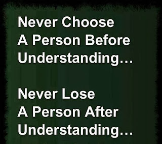never choose a person before understanding, and never loose a person after understanding