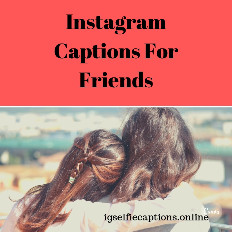 Instagram Captions For Friends 200 Best Instagram Captions