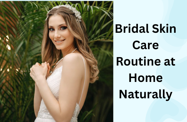 Bridal Skin Care Routine at Home Naturally