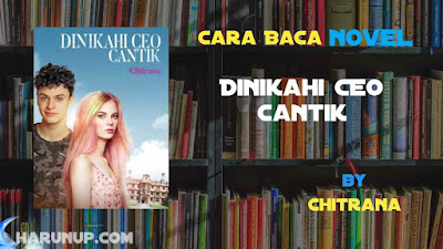 Novel Dinikahi CEO Cantik Karya Chitrana Full Episode