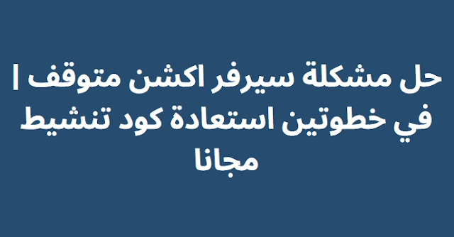 حل مشكلة سيرفر اكشن متوقف في خطوتين استعادة كود تنشيط مجانا