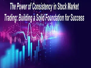 The Power of Consistency in Stock Market Trading: Building a Solid Foundation for Success