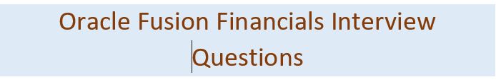 31 Most Important Oracle Fusion Financials Interview Questions