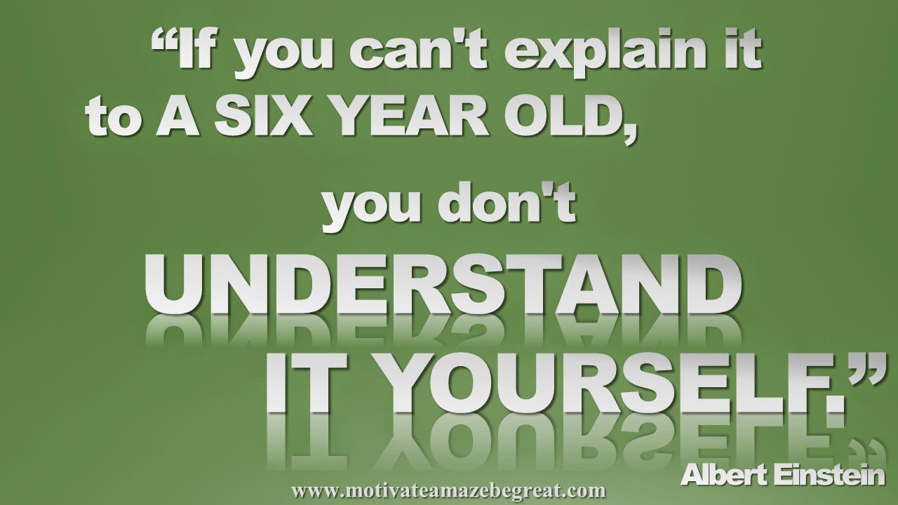 "If you can t explain it to a six year old you don t understand it yourself
