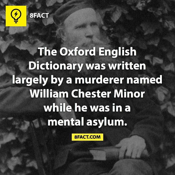 The Oxford English Dictionary was written largely by a murderer named William Chester Minor while he was in a mental asylum.