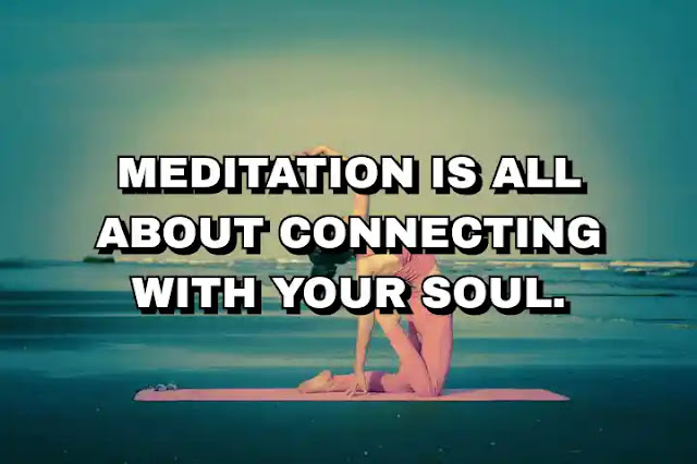 Meditation is all about connecting with your soul.