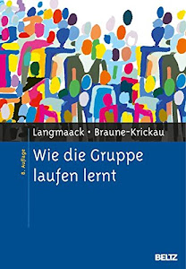 Wie die Gruppe laufen lernt: Anregungen zum Planen und Leiten von Gruppen. Ein praktisches Lehrbuch