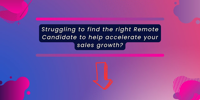 Struggling to find the right Remote Candidate to help accelerate your sales growth?