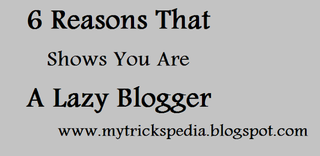 6 Reasons That Shows You Are A Lazy Blogger