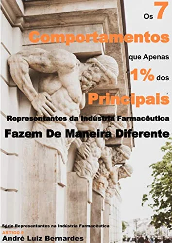 e-Book - Os 7 Comportamentos que Apenas 1% dos Principais Representantes da Indústria Farmacêutica Fazem De Maneira Diferente (Indústria Farmacêutica | Orientações para Consultores, Propagandistas e Representantes) - André Luiz Bernardes