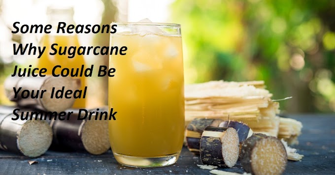 Some Reasons Why Sugarcane Juice Could Be Your Ideal Summer Drink