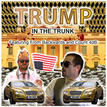 From Backwards, comedy/hiphop album “Trump in the Trunk” 