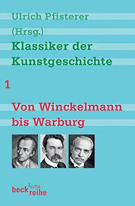 Klassiker der Kunstgeschichte Band 1: Von Winckelmann bis Warburg (Beck'sche Reihe)