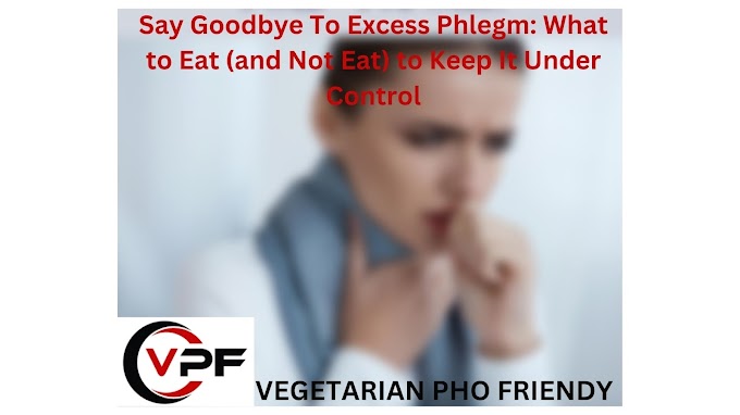 Say Goodbye To Excess Phlegm: What to Eat (and Not Eat) to Keep It Under Control