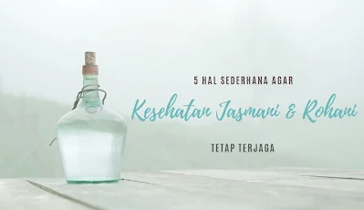 5 Hal Sederhana Agar Kesehatan Jasmani dan Rohani Tetap Terjaga