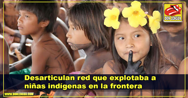 Desarticulan red que explotaba a niñas indígenas en la frontera