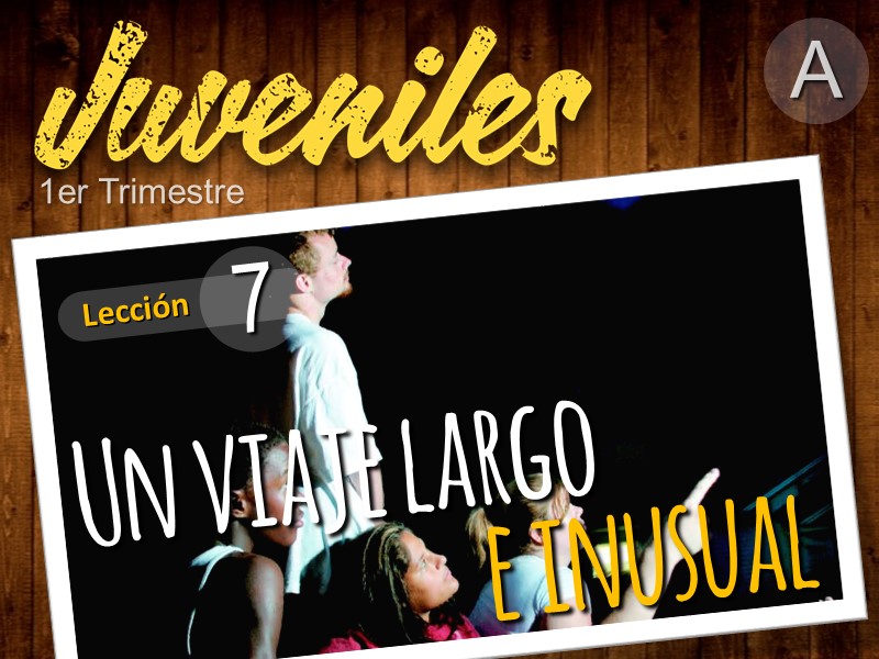 Juveniles | Lección 7: Un viaje largo e inusual | 1er Trimestre | Año A