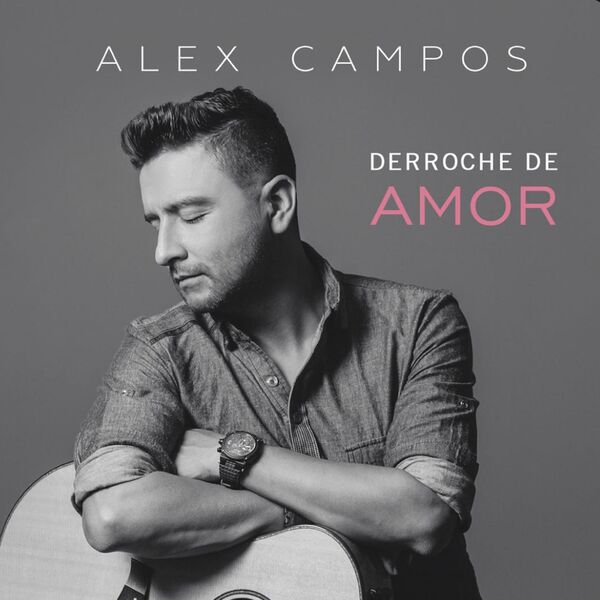 Alex Campos – Derroche De Amor 2015