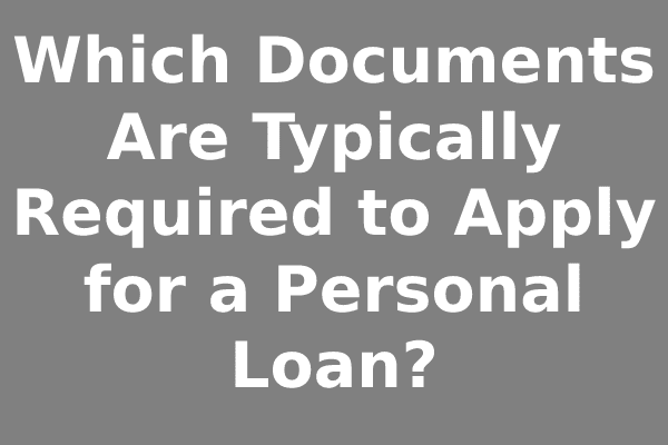 Which Documents Are Typically Required to Apply for a Personal Loan?