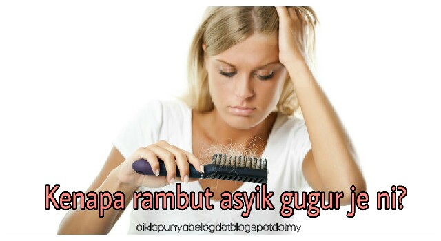 Kenapa rambut asyik gugur je ni?