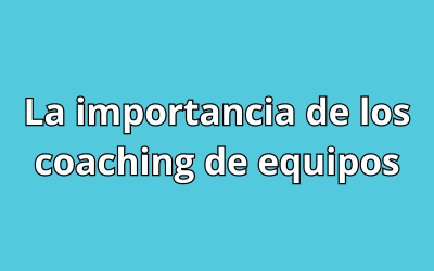 La importancia de los coaching de equipos