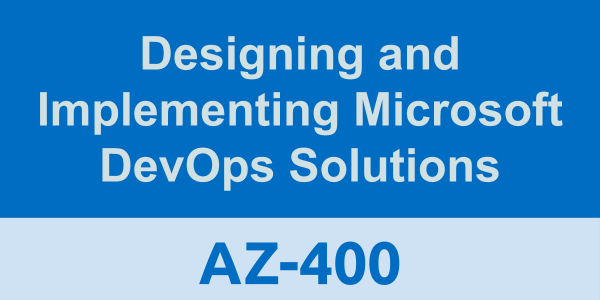 AZ-400: Designing and Implementing Microsoft DevOps Solutions