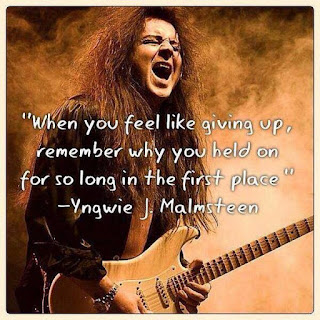 "when you feel like giving up, remember why you held on for so long in the first place" - Yngwie J. Malmsteen