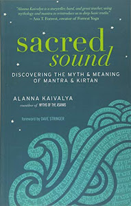 Sacred Sound: Discovering the Myth and Meaning of Mantra and Kirtan